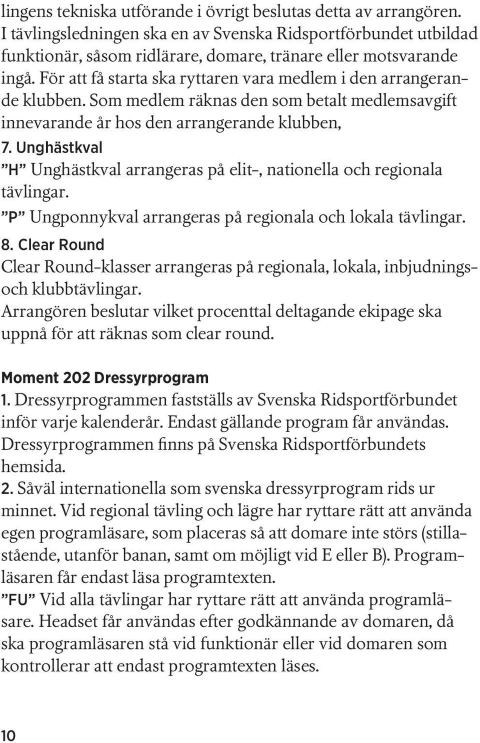 Unghästkval H Unghästkval arrangeras på elit-, nationella och regionala tävlingar. P Ungponnykval arrangeras på regionala och lokala tävlingar. 8.
