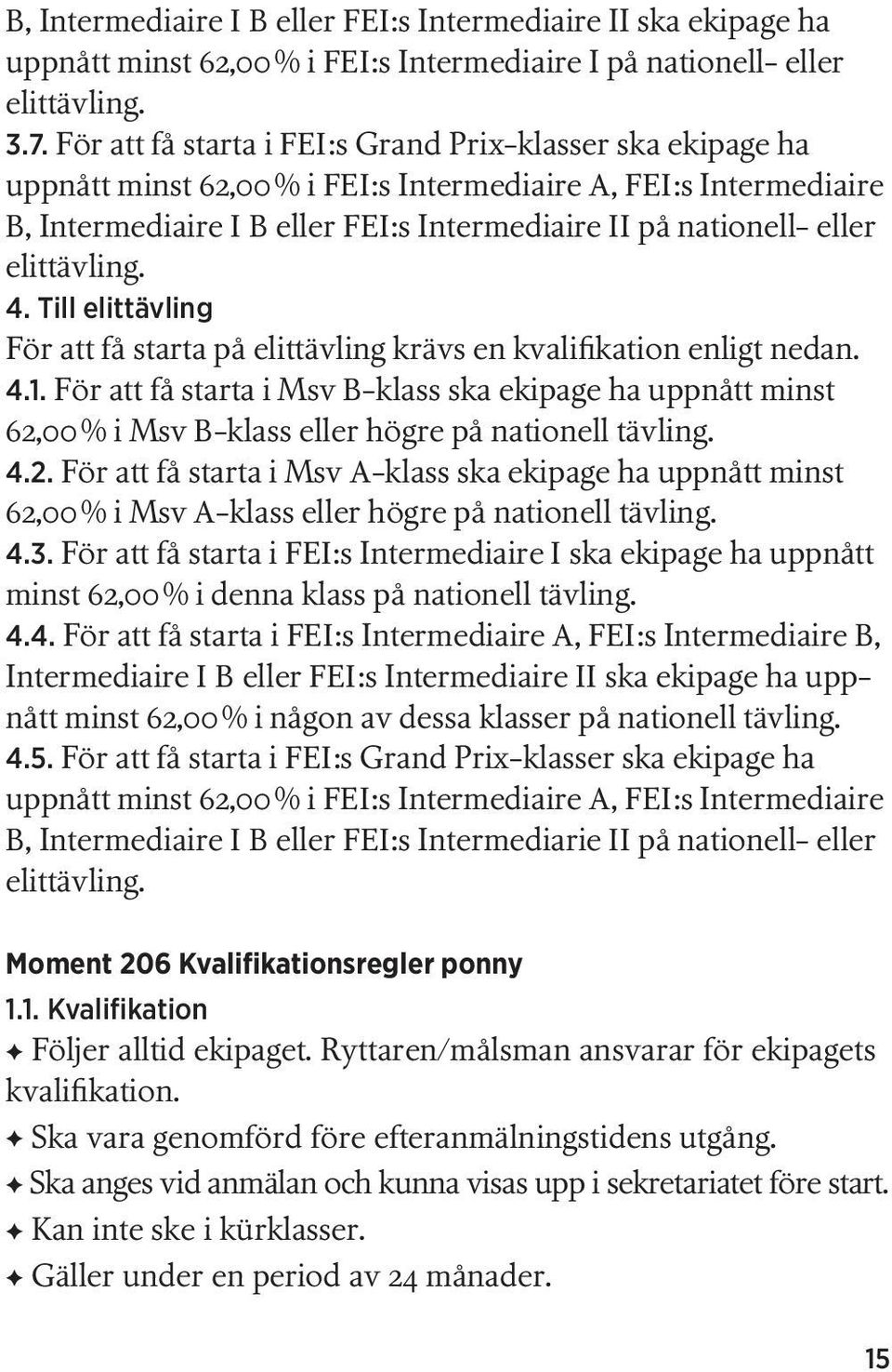elittävling. 4. Till elittävling För att få starta på elittävling krävs en kvalifikation enligt nedan. 4.1.