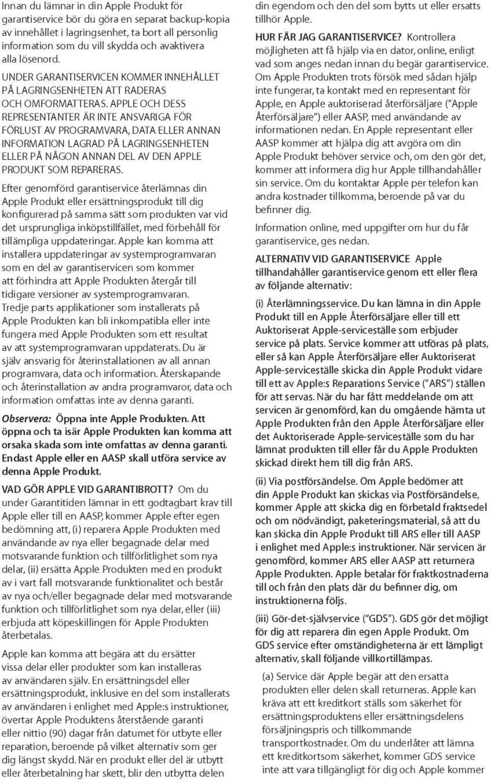 APPLE OCH DESS REPRESENTANTER ÄR INTE ANSVARIGA FÖR FÖRLUST AV PROGRAMVARA, DATA ELLER ANNAN INFORMATION LAGRAD PÅ LAGRINGSENHETEN ELLER PÅ NÅGON ANNAN DEL AV DEN APPLE PRODUKT SOM REPARERAS.