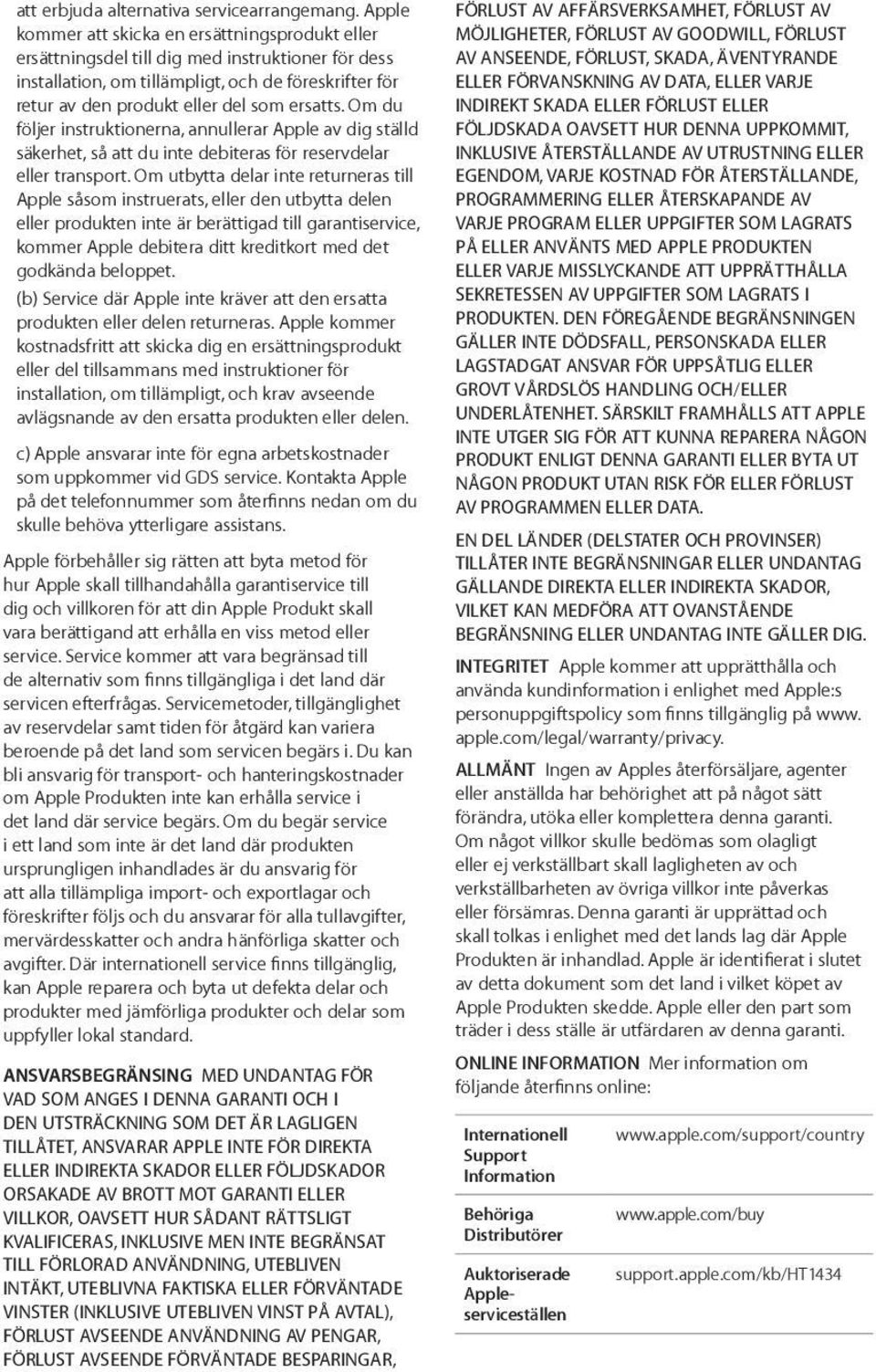 Om du följer instruktionerna, annullerar Apple av dig ställd säkerhet, så att du inte debiteras för reservdelar eller transport.