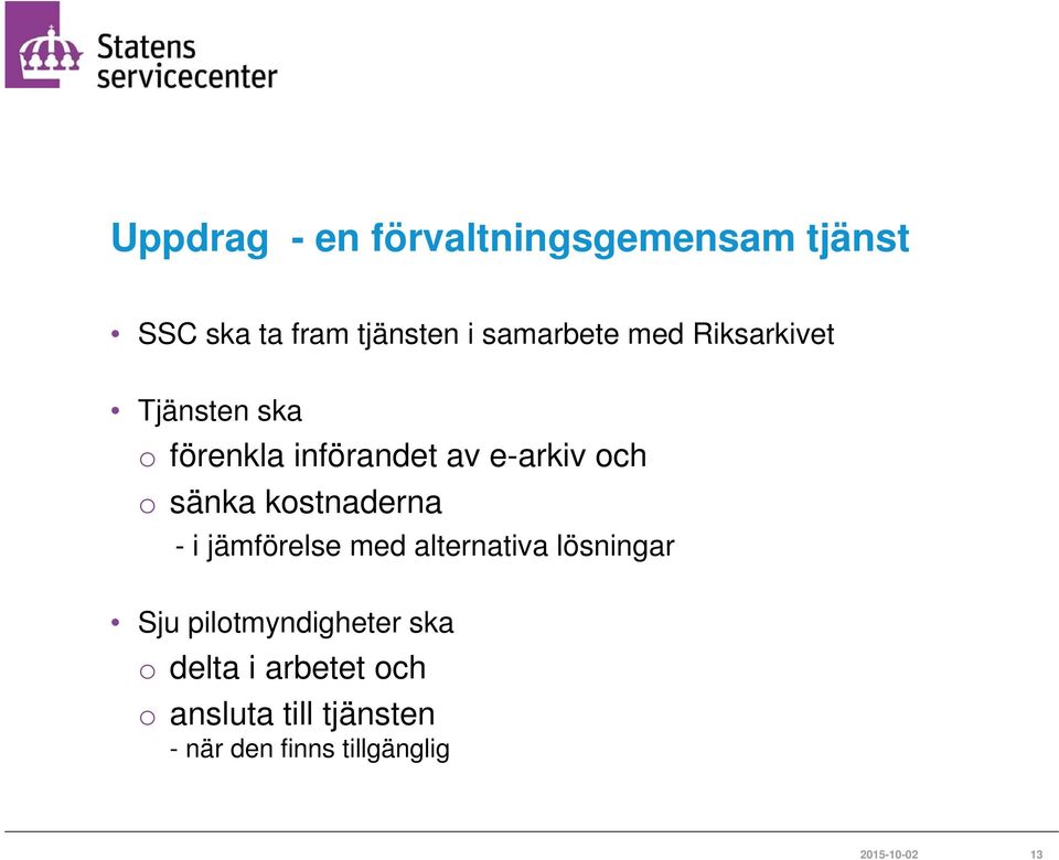 kostnaderna - i jämförelse med alternativa lösningar Sju pilotmyndigheter ska o