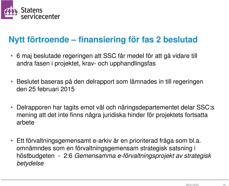 näringsdepartementet delar SSC:s mening att det inte finns några juridiska hinder för projektets fortsatta arbete Ett förvaltningsgemensamt e-arkiv är en