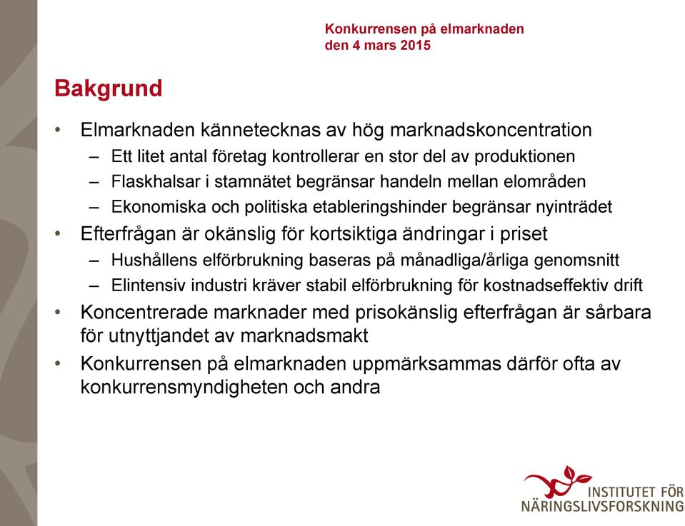 Hushållens elförbrukning baseras på månadliga/årliga genomsnitt Elintensiv industri kräver stabil elförbrukning för kostnadseffektiv drift Koncentrerade