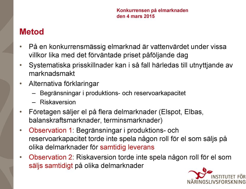 delmarknader (Elspot, Elbas, balanskraftsmarknader, terminsmarknader) Observation 1: Begränsningar i produktions- och reservoarkapacitet torde inte spela någon