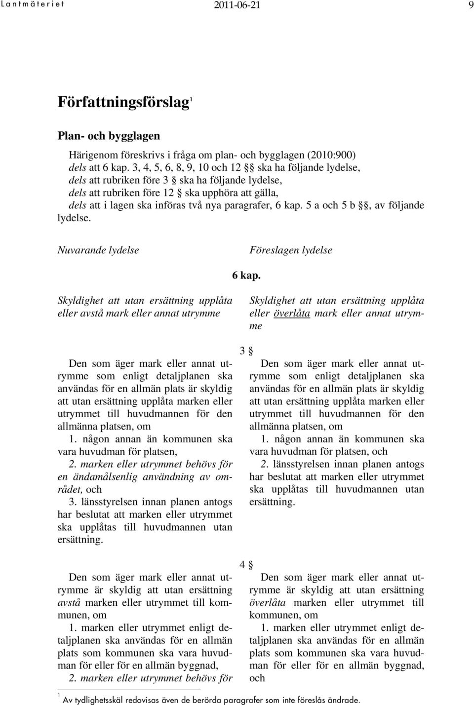 paragrafer, 6 kap. 5 a och 5 b, av följande lydelse. Nuvarande lydelse Föreslagen lydelse 6 kap.