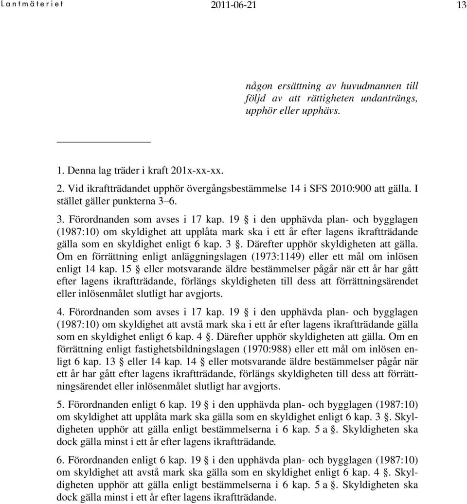 19 i den upphävda plan- och bygglagen (1987:10) om skyldighet att upplåta mark ska i ett år efter lagens ikraftträdande gälla som en skyldighet enligt 6 kap. 3. Därefter upphör skyldigheten att gälla.