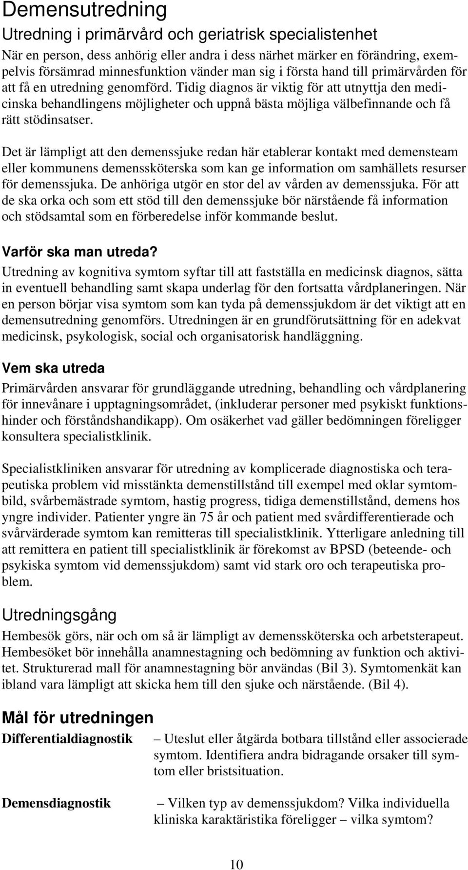 Tidig diagnos är viktig för att utnyttja den medicinska behandlingens möjligheter och uppnå bästa möjliga välbefinnande och få rätt stödinsatser.