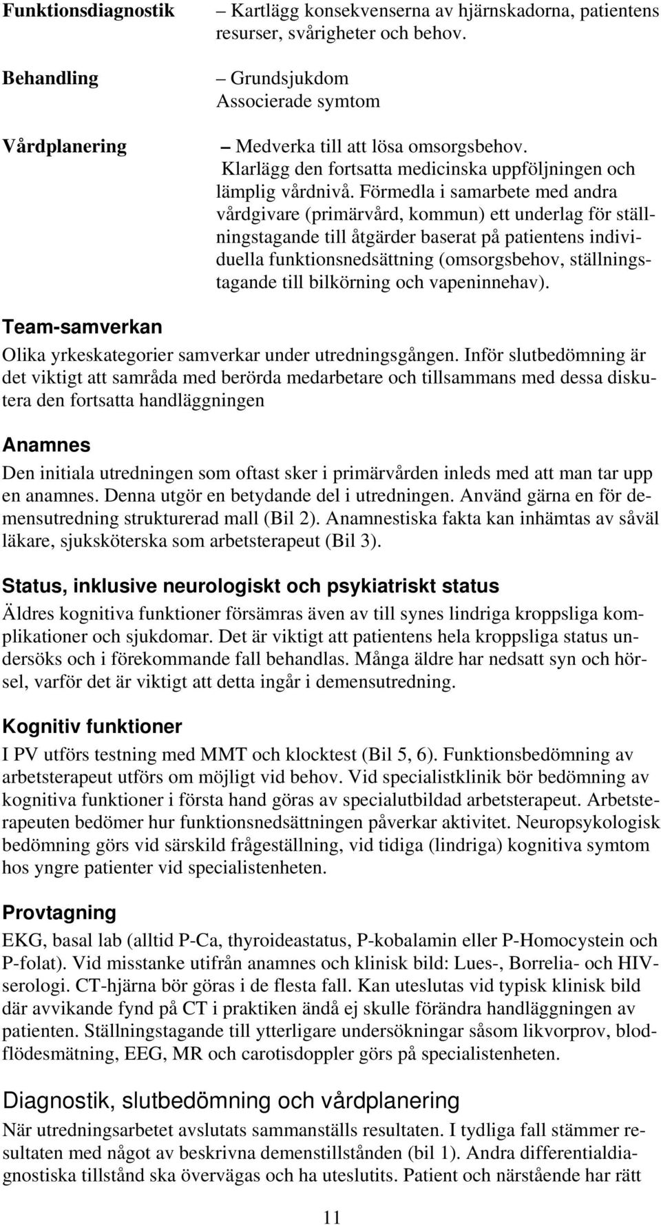 Förmedla i samarbete med andra vårdgivare (primärvård, kommun) ett underlag för ställningstagande till åtgärder baserat på patientens individuella funktionsnedsättning (omsorgsbehov,