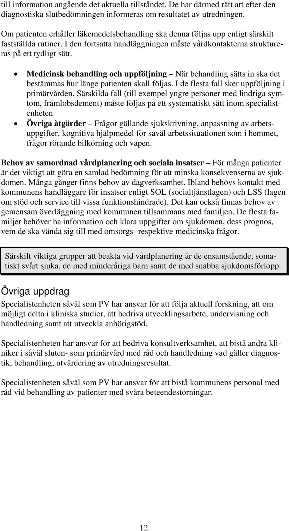Medicinsk behandling och uppföljning När behandling sätts in ska det bestämmas hur länge patienten skall följas. I de flesta fall sker uppföljning i primärvården.