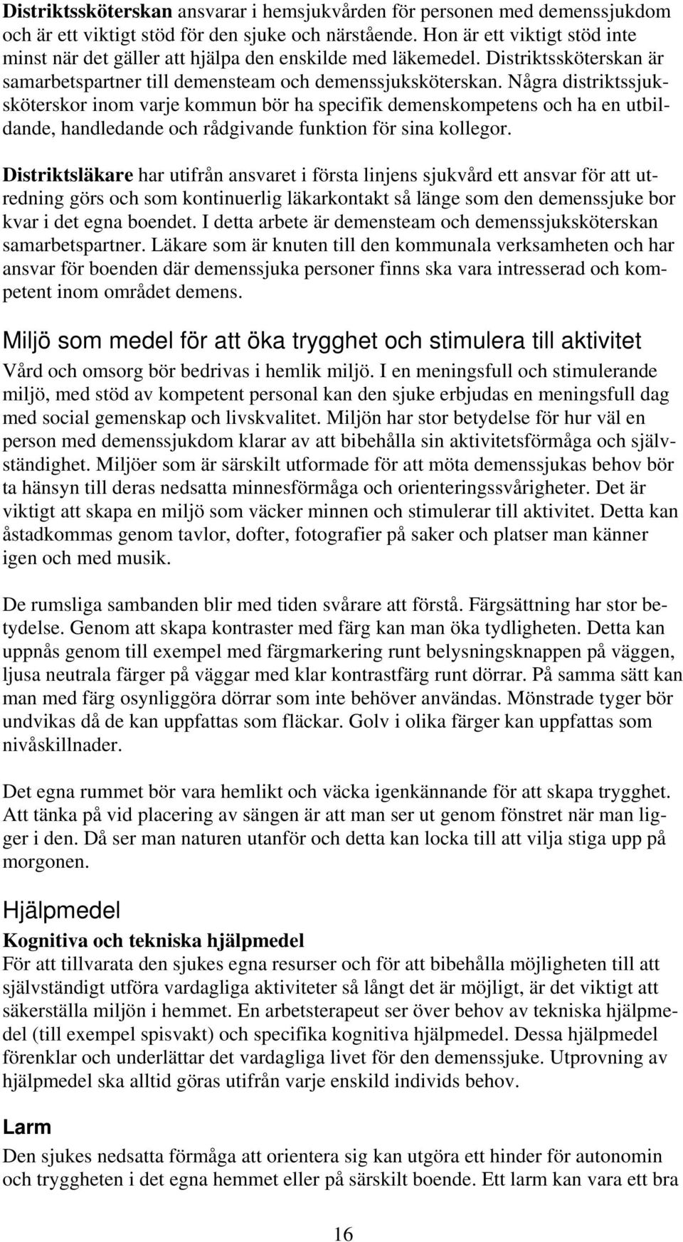 Några distriktssjuksköterskor inom varje kommun bör ha specifik demenskompetens och ha en utbildande, handledande och rådgivande funktion för sina kollegor.
