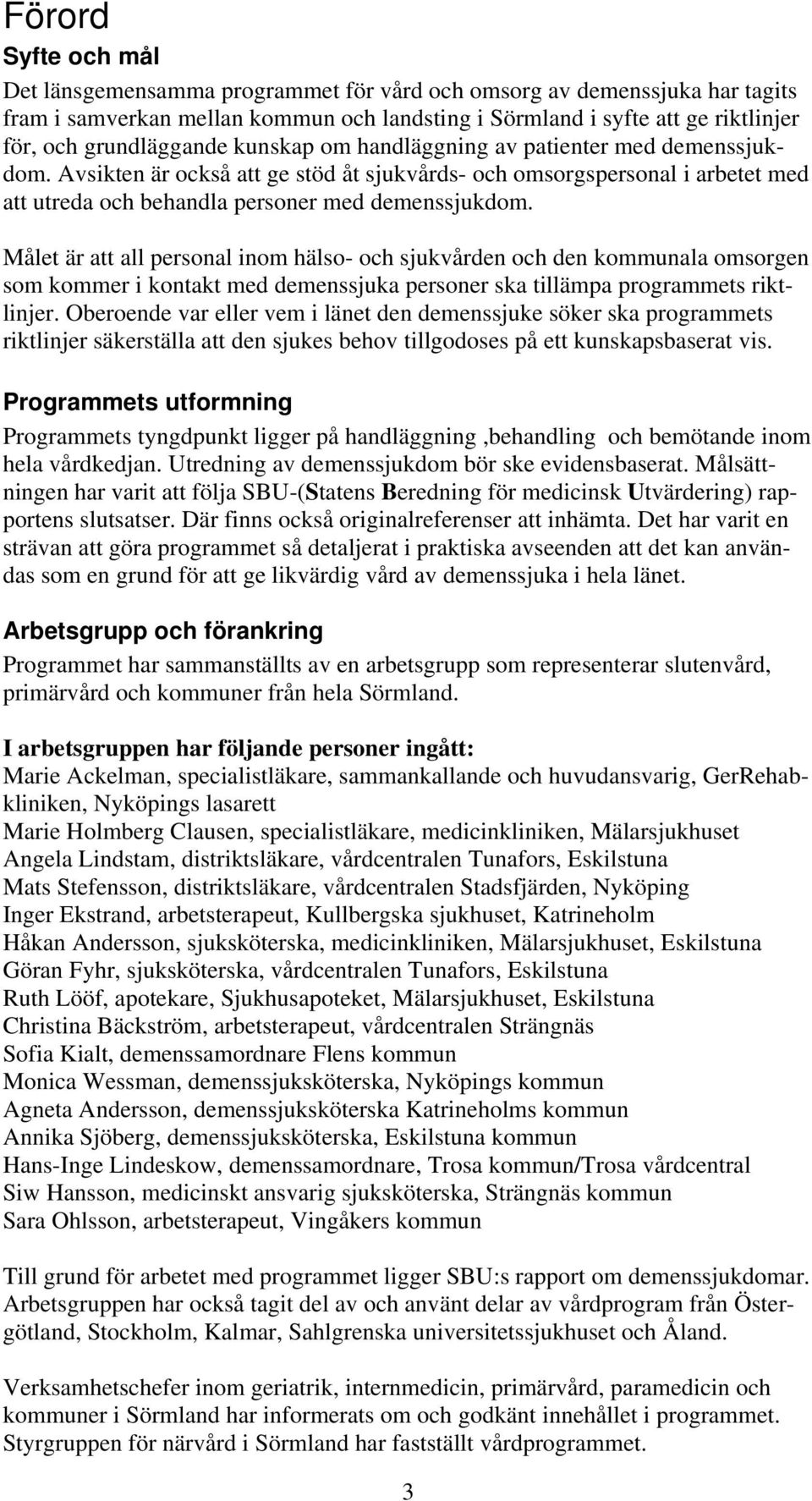 Målet är att all personal inom hälso- och sjukvården och den kommunala omsorgen som kommer i kontakt med demenssjuka personer ska tillämpa programmets riktlinjer.