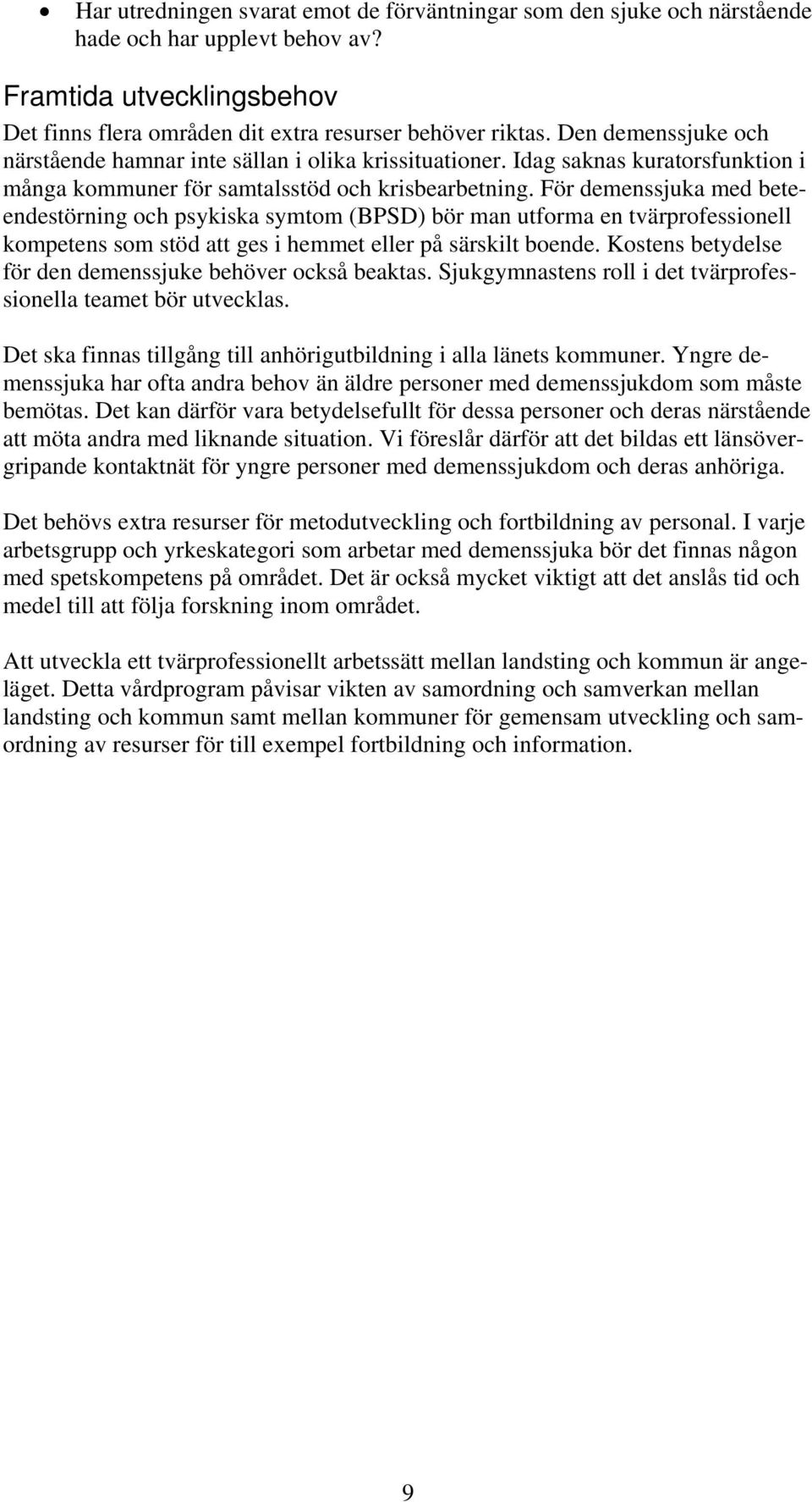 För demenssjuka med beteendestörning och psykiska symtom (BPSD) bör man utforma en tvärprofessionell kompetens som stöd att ges i hemmet eller på särskilt boende.