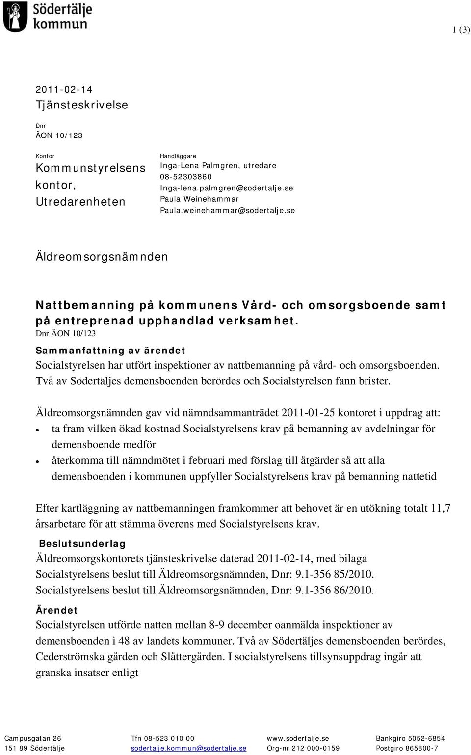 Dnr ÄON 10/123 Sammanfattning av ärendet Socialstyrelsen har utfört inspektioner av nattbemanning på vård- och omsorgsboenden.