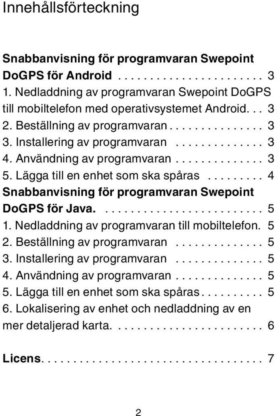 .. 4 Snabbanvisning för programvaran Swepoint DoGPS för Java.... 5 1. Nedladdning av programvaran till mobiltelefon..5 2. Beställning av programvaran... 5 3. Installering av programvaran.