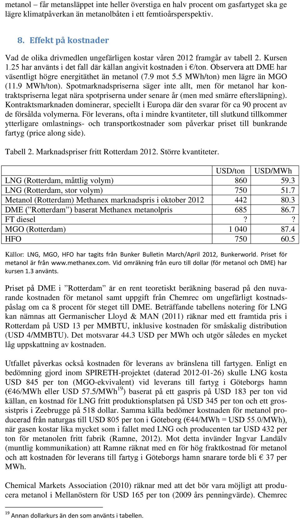 Observera att DME har väsentligt högre energitäthet än metanol (7.9 mot 5.5 MWh/ton) men lägre än MGO (11.9 MWh/ton).
