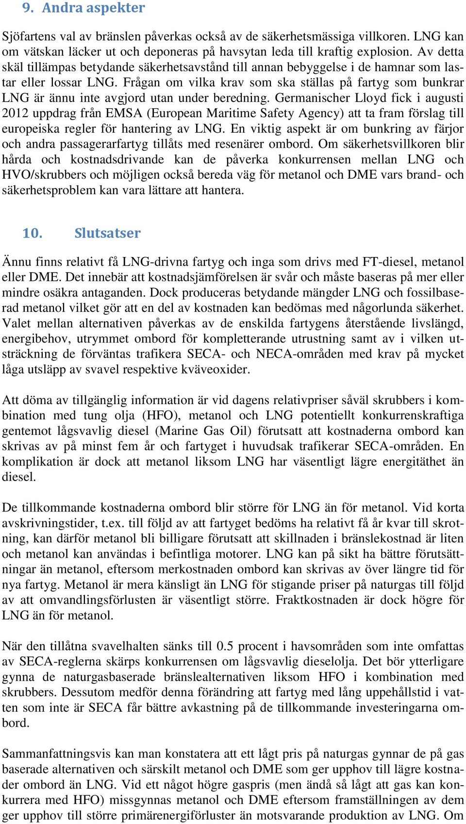 Frågan om vilka krav som ska ställas på fartyg som bunkrar LNG är ännu inte avgjord utan under beredning.