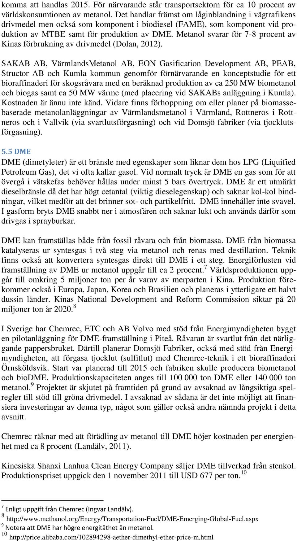 Metanol svarar för 7-8 procent av Kinas förbrukning av drivmedel (Dolan, 2012).