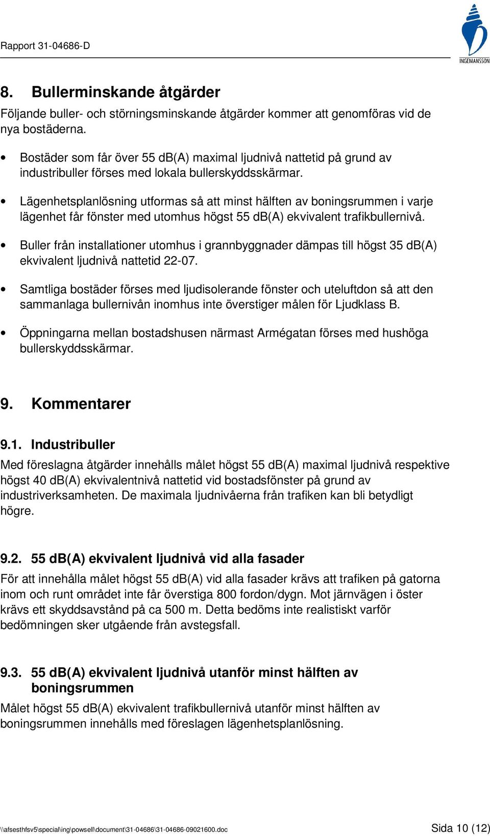 Lägenhetsplanlösning utformas så att minst hälften av boningsrummen i varje lägenhet får fönster med utomhus högst 55 db(a) ekvivalent trafikbullernivå.