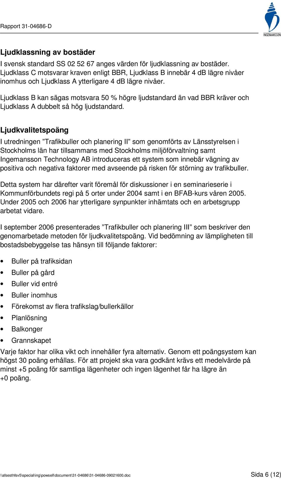 Ljudklass B kan sägas motsvara 50 % högre ljudstandard än vad BBR kräver och Ljudklass A dubbelt så hög ljudstandard.