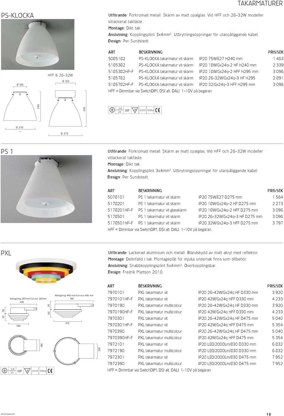 Ø 105 H & 26-32W Ø 163 5085182 PS-KLOCKA takarmatur vit skärm 75W/E27 H240 mm 1 463 5185382 PS-KLOCKA takarmatur vit skärm 18W/Gx24q-2 H H240 mm 2 339 5185382H- PS-KLOCKA takarmatur vit skärm