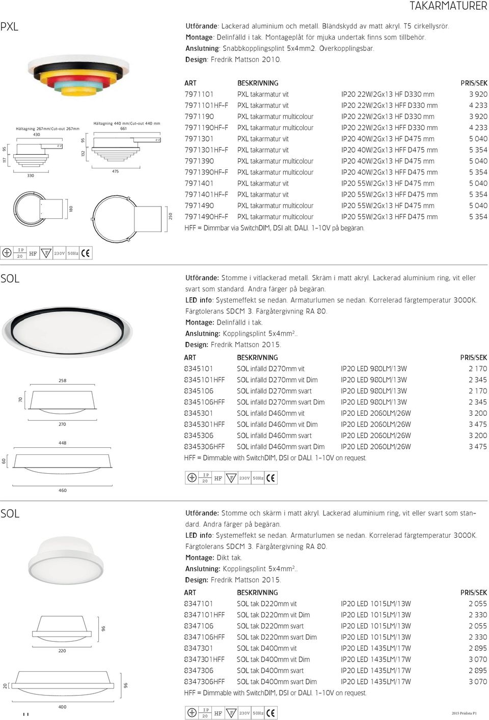 7971101 PXL takarmatur vit 22W/2Gx13 H D330 mm 3 9 7971101H- PXL takarmatur vit 22W/2Gx13 H D330 mm 4 233 7971190 PXL takarmatur multicolour 22W/2Gx13 H D330 mm 3 9 Håltagning 267mm/Cut-out 267mm