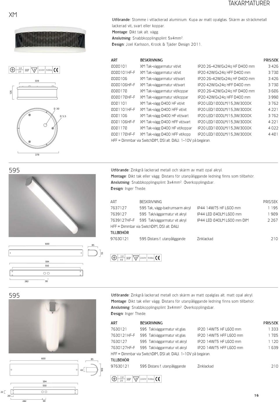126 339 D 30 D 5,5 8080101 XM Tak-väggarmatur vit/vit 26-42W/Gx24q H D400 mm 3 426 8080101H- XM Tak-väggarmatur vit/vit 42W/Gx24q H D400 mm 3 738 8080106 XM Tak-väggarmatur vit/svart 26-42W/Gx24q H