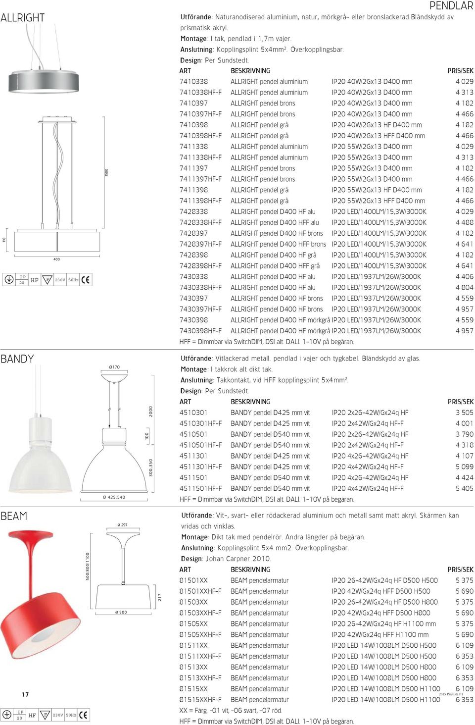 7410338 ALLRIGHT pendel aluminium 40W/2Gx13 D400 mm 4 029 7410338H- ALLRIGHT pendel aluminium 40W/2Gx13 D400 mm 4 313 7410397 ALLRIGHT pendel brons 40W/2Gx13 D400 mm 4 182 7410397H- ALLRIGHT pendel