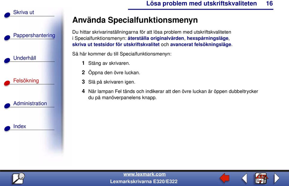 avancerat felsökningsläge. Så här kommer du till Specialfunktionsmenyn: 1 Stäng av skrivaren. 2 Öppna den övre luckan.