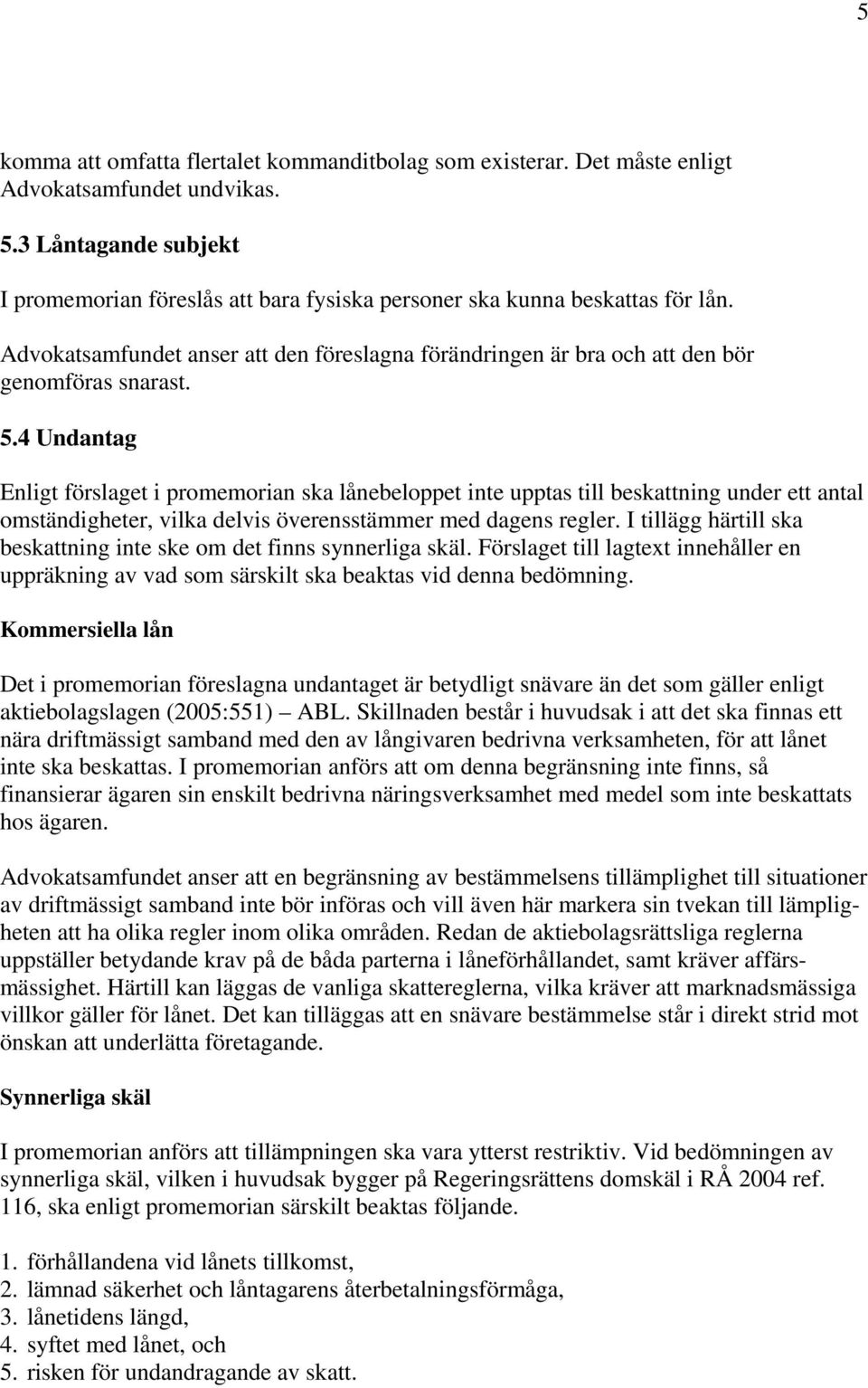 4 Undantag Enligt förslaget i promemorian ska lånebeloppet inte upptas till beskattning under ett antal omständigheter, vilka delvis överensstämmer med dagens regler.