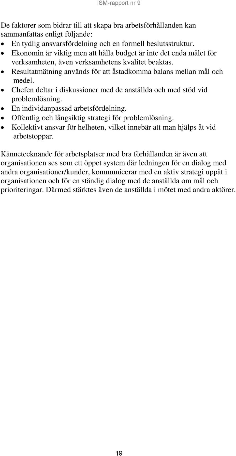 Chefen deltar i diskussioner med de anställda och med stöd vid problemlösning. En individanpassad arbetsfördelning. Offentlig och långsiktig strategi för problemlösning.