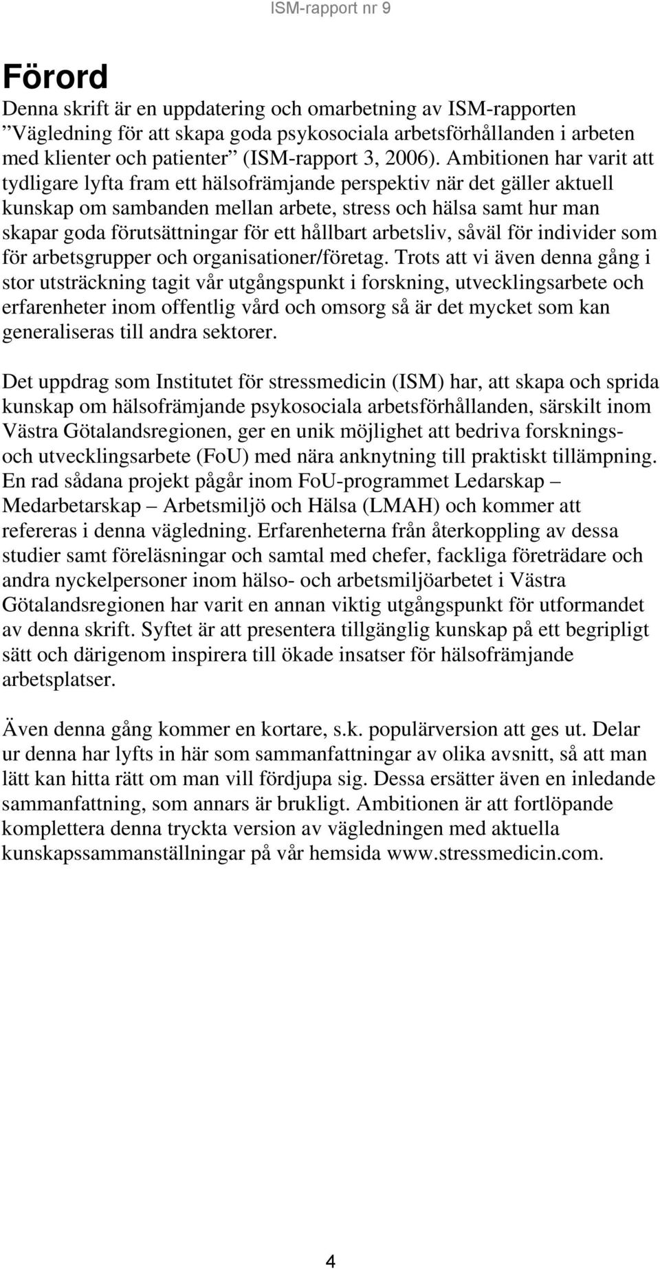 ett hållbart arbetsliv, såväl för individer som för arbetsgrupper och organisationer/företag.