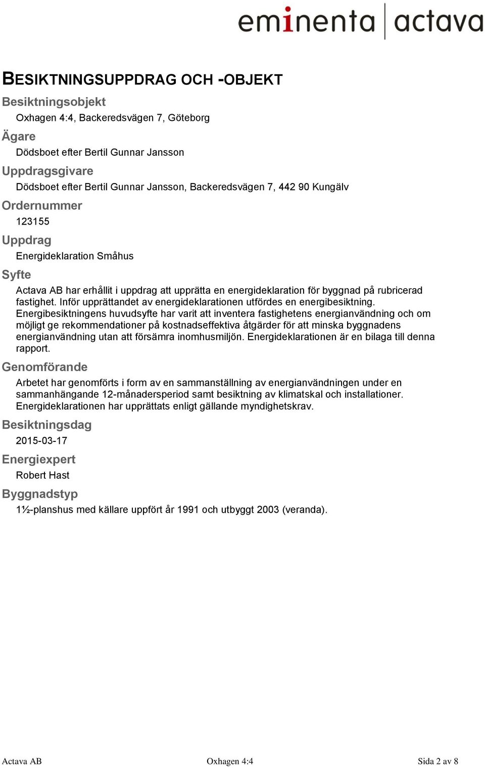 Inför upprättandet av energideklarationen utfördes en energibesiktning.