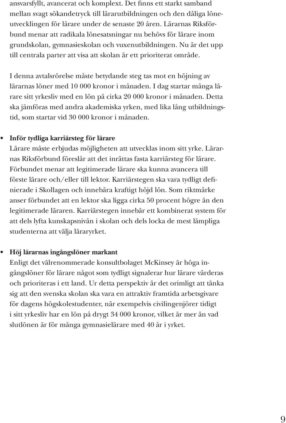 Nu är det upp till centrala parter att visa att skolan är ett prioriterat område. I denna avtalsrörelse måste betydande steg tas mot en höjning av lärarnas löner med 10 000 kronor i månaden.