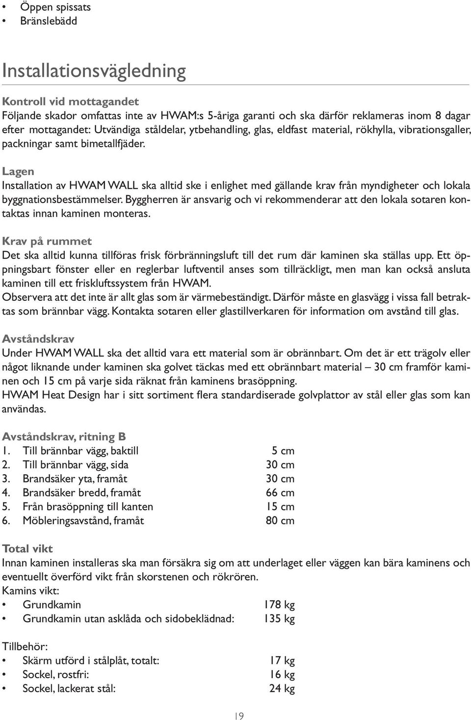 Lagen Installation av HWAM WALL ska alltid ske i enlighet med gällande krav från myndigheter och lokala byggnationsbestämmelser.