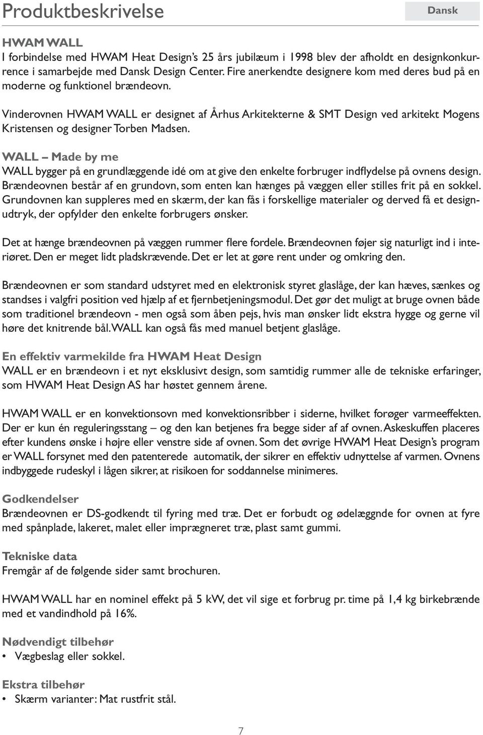 Vinderovnen HWAM WALL er designet af Århus Arkitekterne & SMT Design ved arkitekt Mogens Kristensen og designer Torben Madsen.