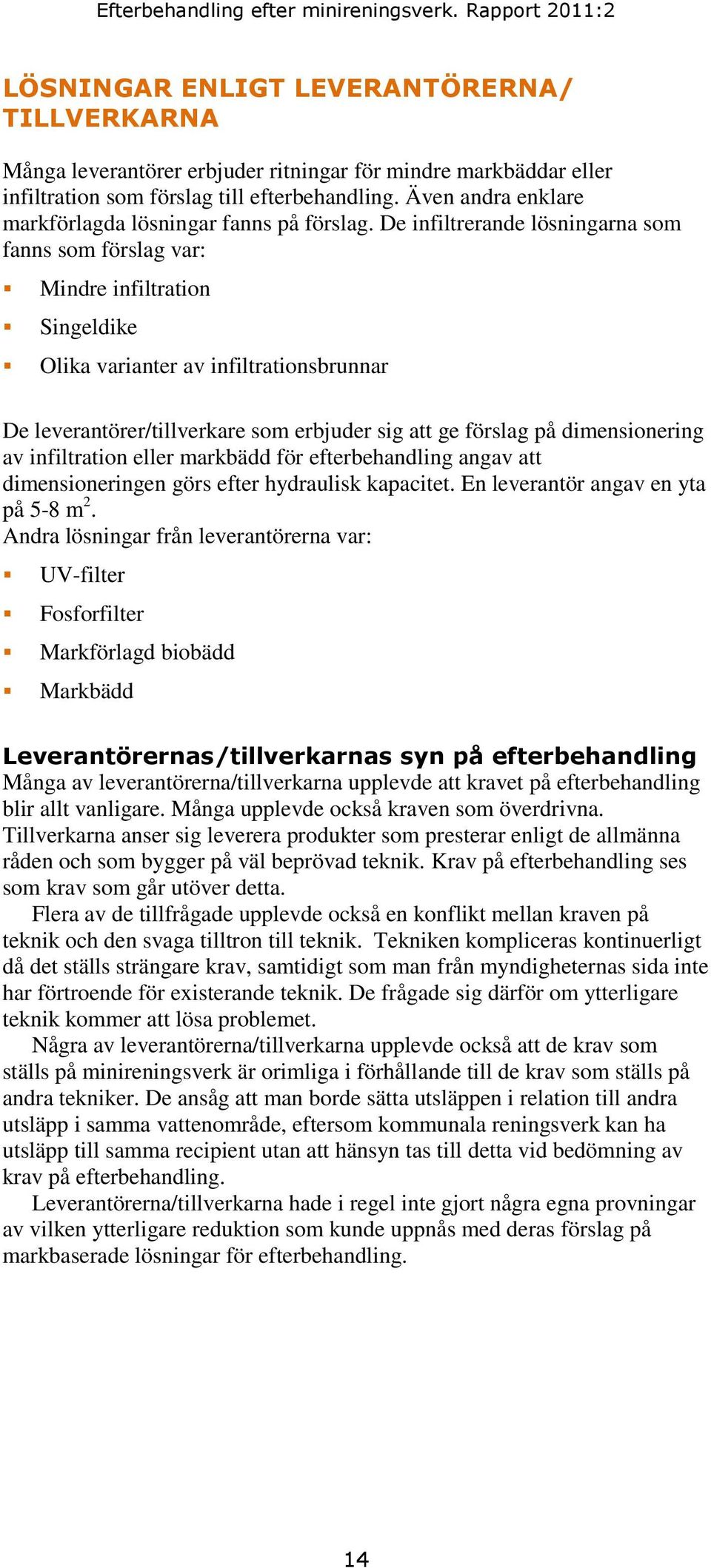 De infiltrerande lösningarna som fanns som förslag var: Mindre infiltration Singeldike Olika varianter av infiltrationsbrunnar De leverantörer/tillverkare som erbjuder sig att ge förslag på