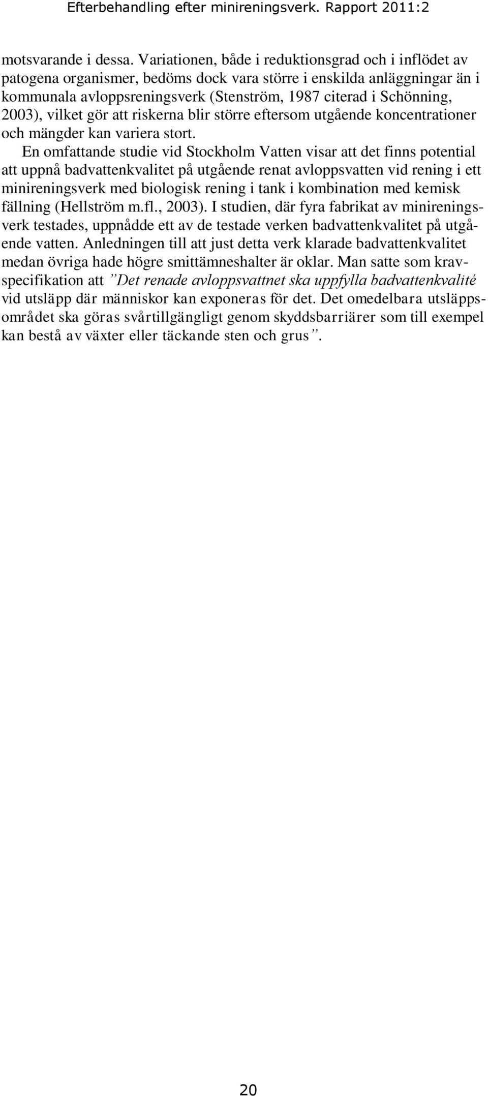 2003), vilket gör att riskerna blir större eftersom utgående koncentrationer och mängder kan variera stort.