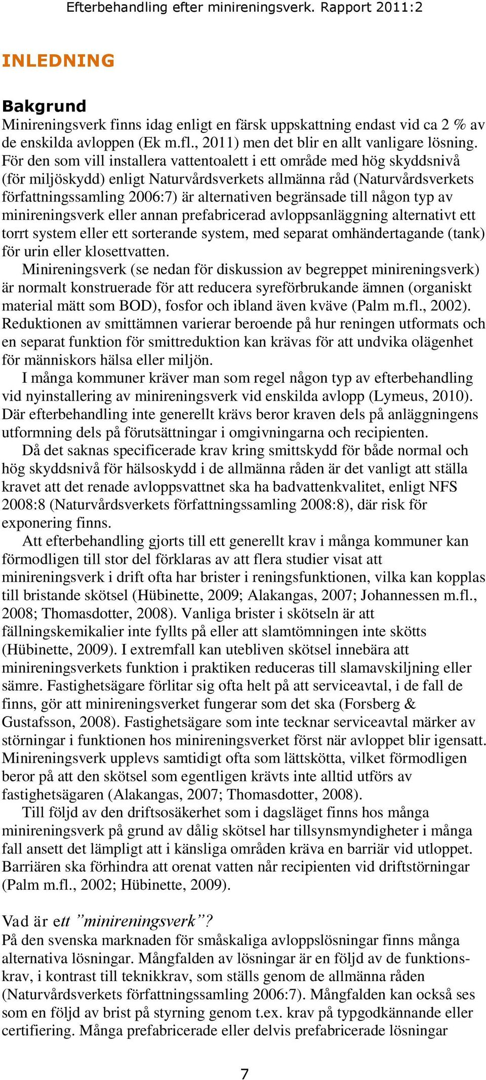 begränsade till någon typ av minireningsverk eller annan prefabricerad avloppsanläggning alternativt ett torrt system eller ett sorterande system, med separat omhändertagande (tank) för urin eller