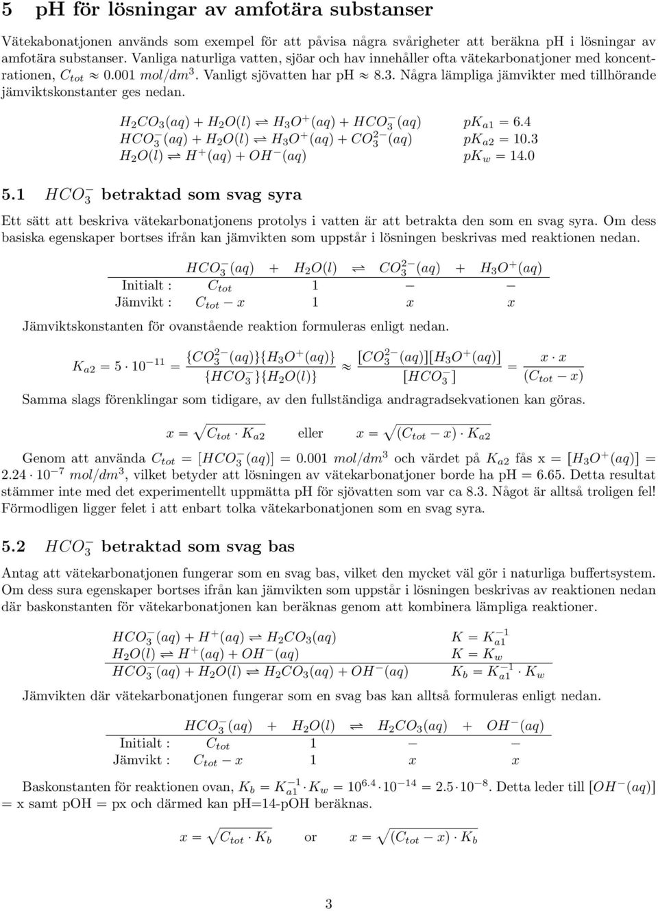 H 2 CO 3 paqq ` H 2 Oplq é H 3 O`paqq ` HCO 3 paqq pk a1 6.4 HCO 3 paqq ` H 2Oplq é H 3 O`paqq ` CO 2 3 paqq pk a2 10.3 H 2 Oplq é H`paqq ` OH paqq p 14.0 5.