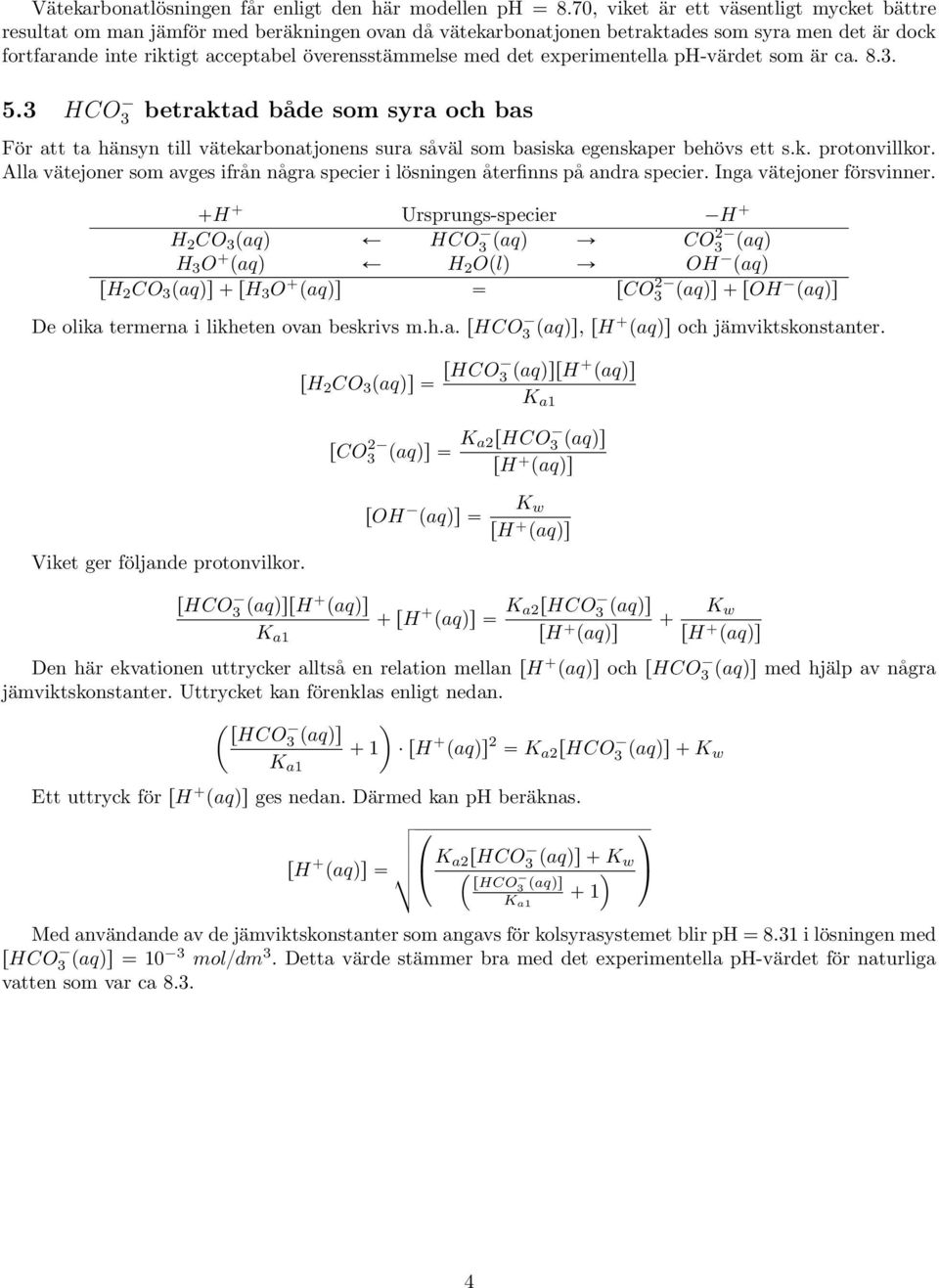 med det experimentella ph-värdet som är ca. 8.3. 5.3 HCO 3 betraktad både som syra och bas För att ta hänsyn till vätekarbonatjonens sura såväl som basiska egenskaper behövs ett s.k. protonvillkor.