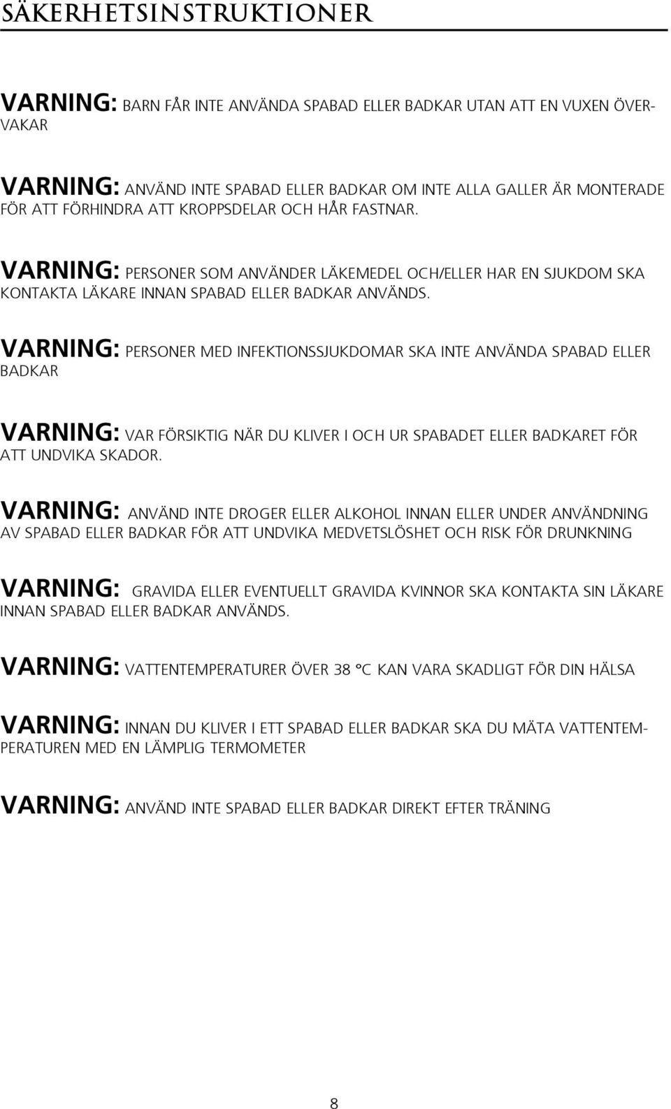 Varning: Personer med infektionssjukdomar ska inte använda spabad eller badkar Varning: Var försiktig när du kliver i och ur spabadet eller badkaret för att undvika skador.