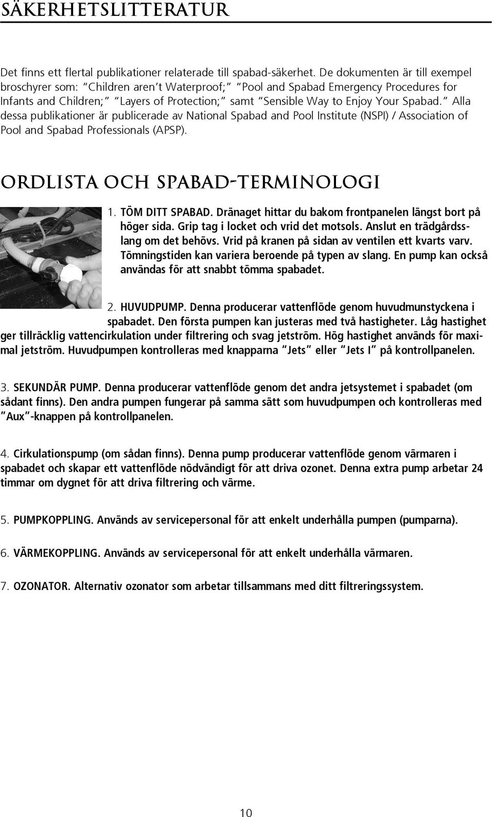 Alla dessa publikationer är publicerade av National Spabad and Pool Institute (NSPI) / Association of Pool and Spabad Professionals (APSP). ORDLISTA OCH SPABAD-TERMINOLOGI 1. TÖM DITT SPABAD.