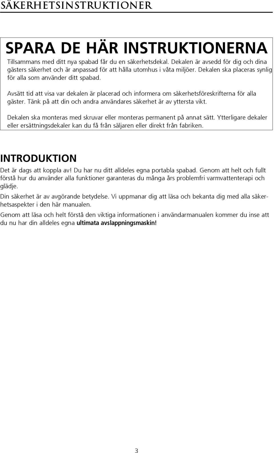 Avsätt tid att visa var dekalen är placerad och informera om säkerhetsföreskrifterna för alla gäster. Tänk på att din och andra användares säkerhet är av yttersta vikt.
