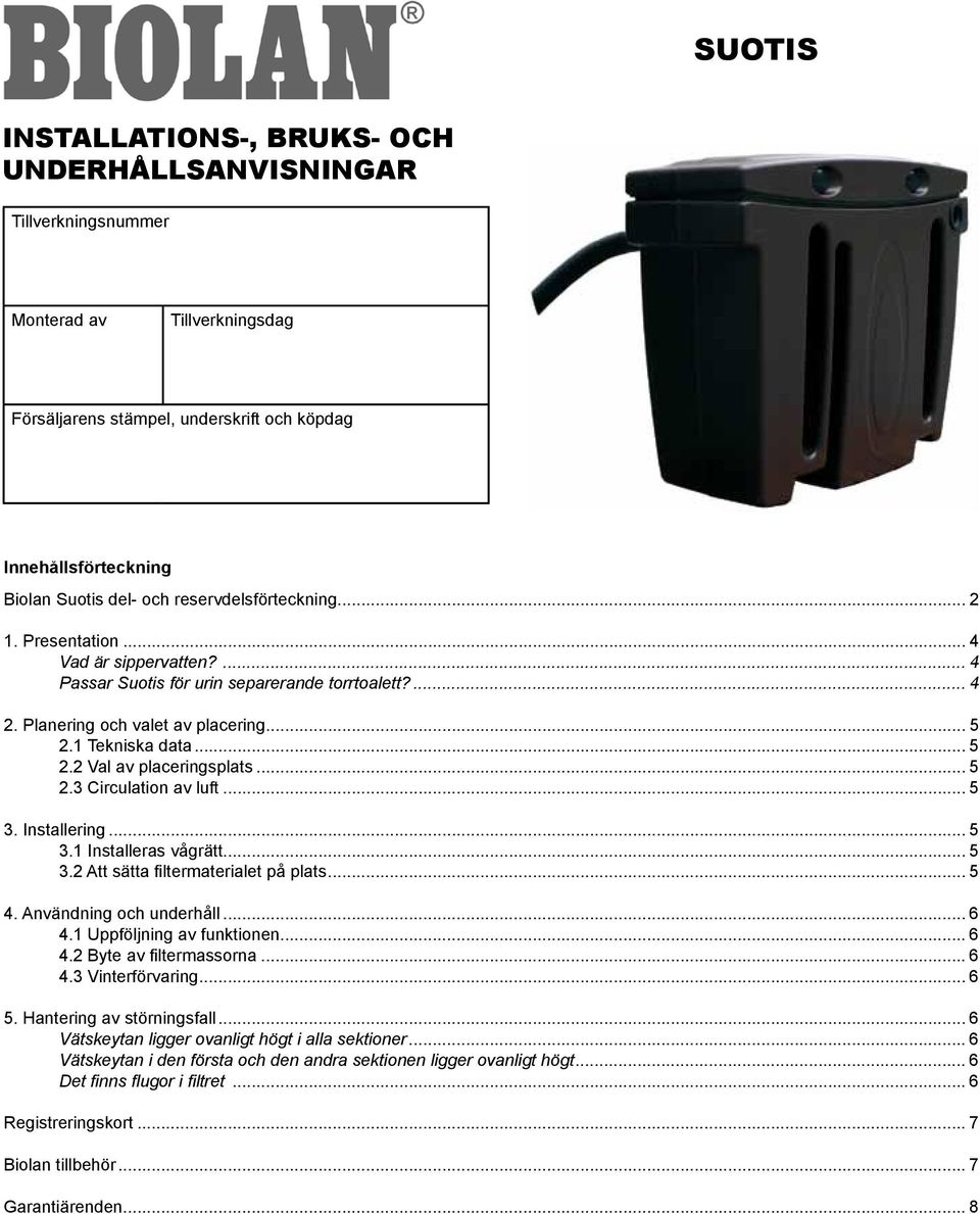 .. 5 2.3 Circulation av luft... 5 3. Installering... 5 3.1 Installeras vågrätt... 5 3.2 Att sätta filtermaterialet på plats... 5 4. Användning och underhåll... 6 4.1 Uppföljning av funktionen... 6 4.2 Byte av filtermassorna.