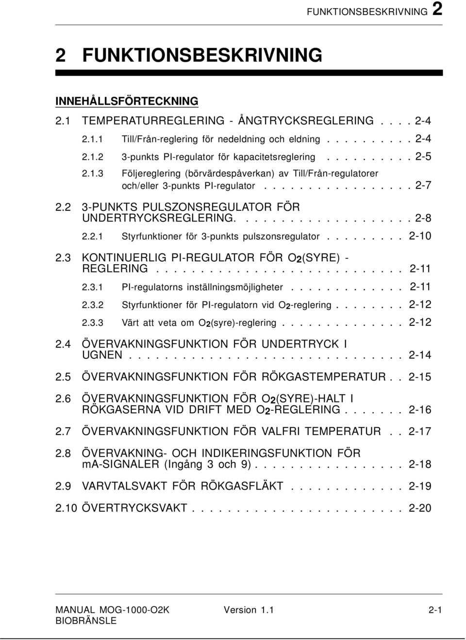 2.1 Styrfunktioner för 3-punkts pulszonsregulator......... 2-10 2.3 KONTINUERLIG PI-REGULATOR FÖR O2(SYRE) - REGLERING............................ 2-11 2.3.1 PI-regulatorns inställningsmöjligheter.
