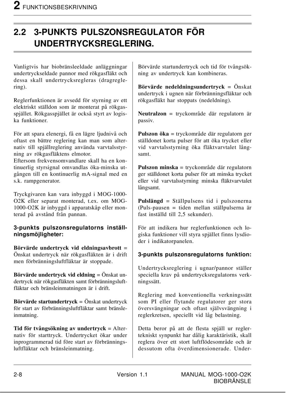 Reglerfunktionen är avsedd för styrning av ett elektriskt ställdon som är monterat på rökgasspjället. Rökgasspjället är också styrt av logiska funktioner.