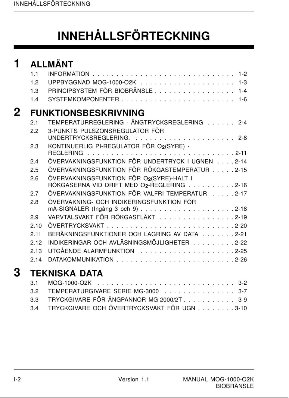 3 KONTINUERLIG PI-REGULATOR FÖR O2(SYRE) - REGLERING............................... 2-11 2.4 ÖVERVAKNINGSFUNKTION FÖR UNDERTRYCK I UGNEN.... 2-14 2.5 ÖVERVAKNINGSFUNKTION FÖR RÖKGASTEMPERATUR..... 2-15 2.