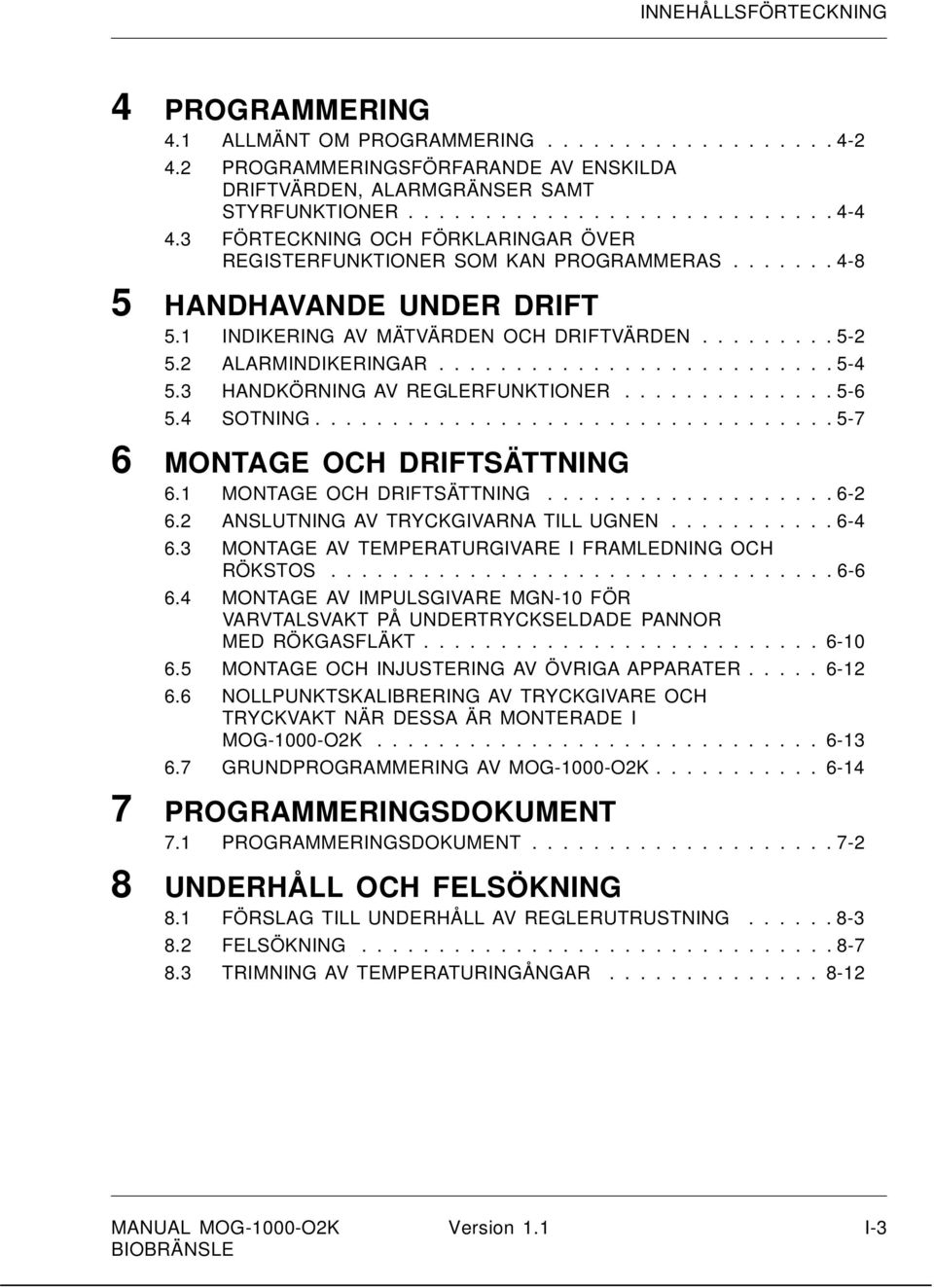 3 HANDKÖRNING AV REGLERFUNKTIONER.............. 5-6 5.4 SOTNING.................................. 5-7 6 MONTAGE OCH DRIFTSÄTTNING 6.1 MONTAGE OCH DRIFTSÄTTNING................... 6-2 6.