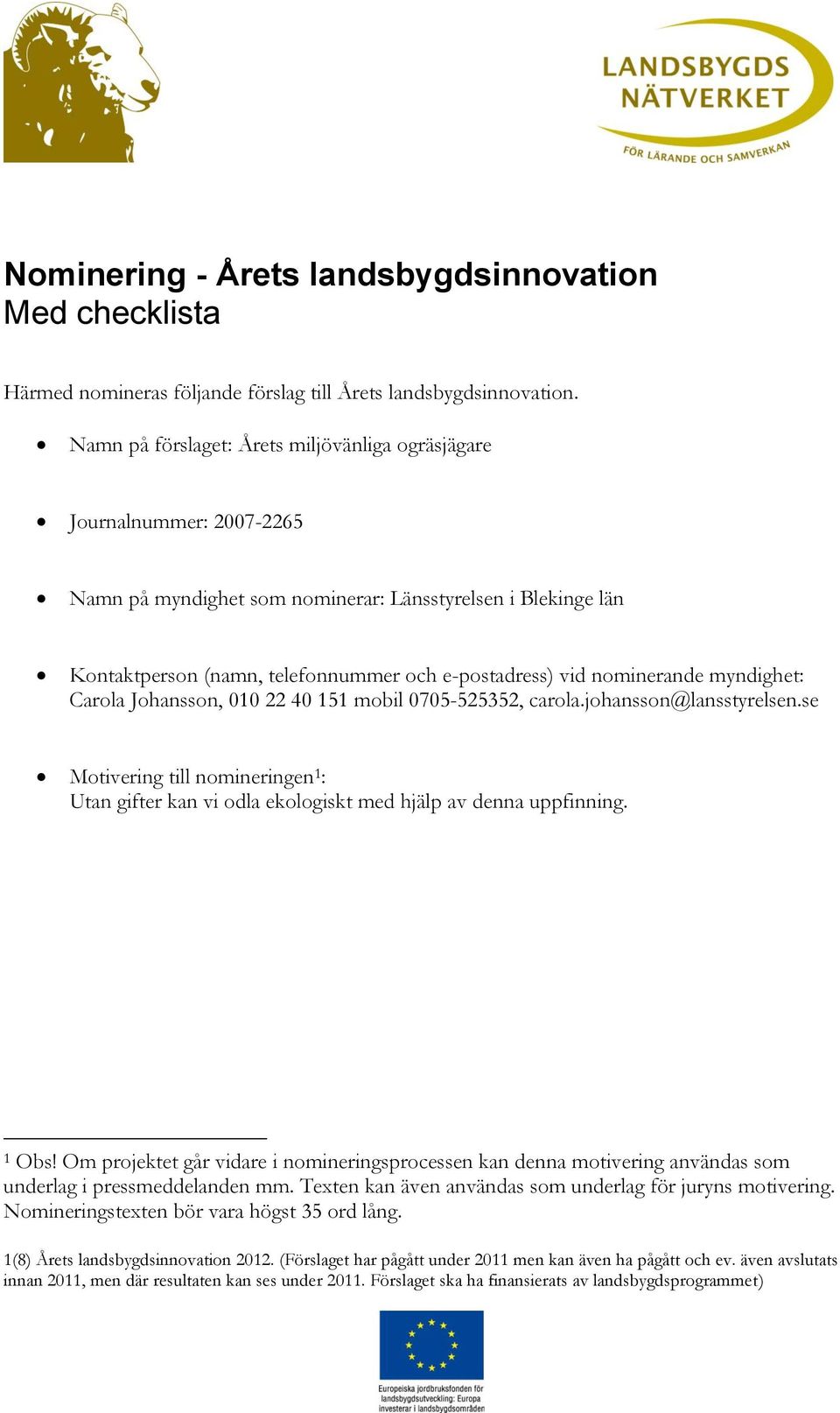 nominerande myndighet: Carola Johansson, 010 22 40 151 mobil 0705-525352, carola.johansson@lansstyrelsen.