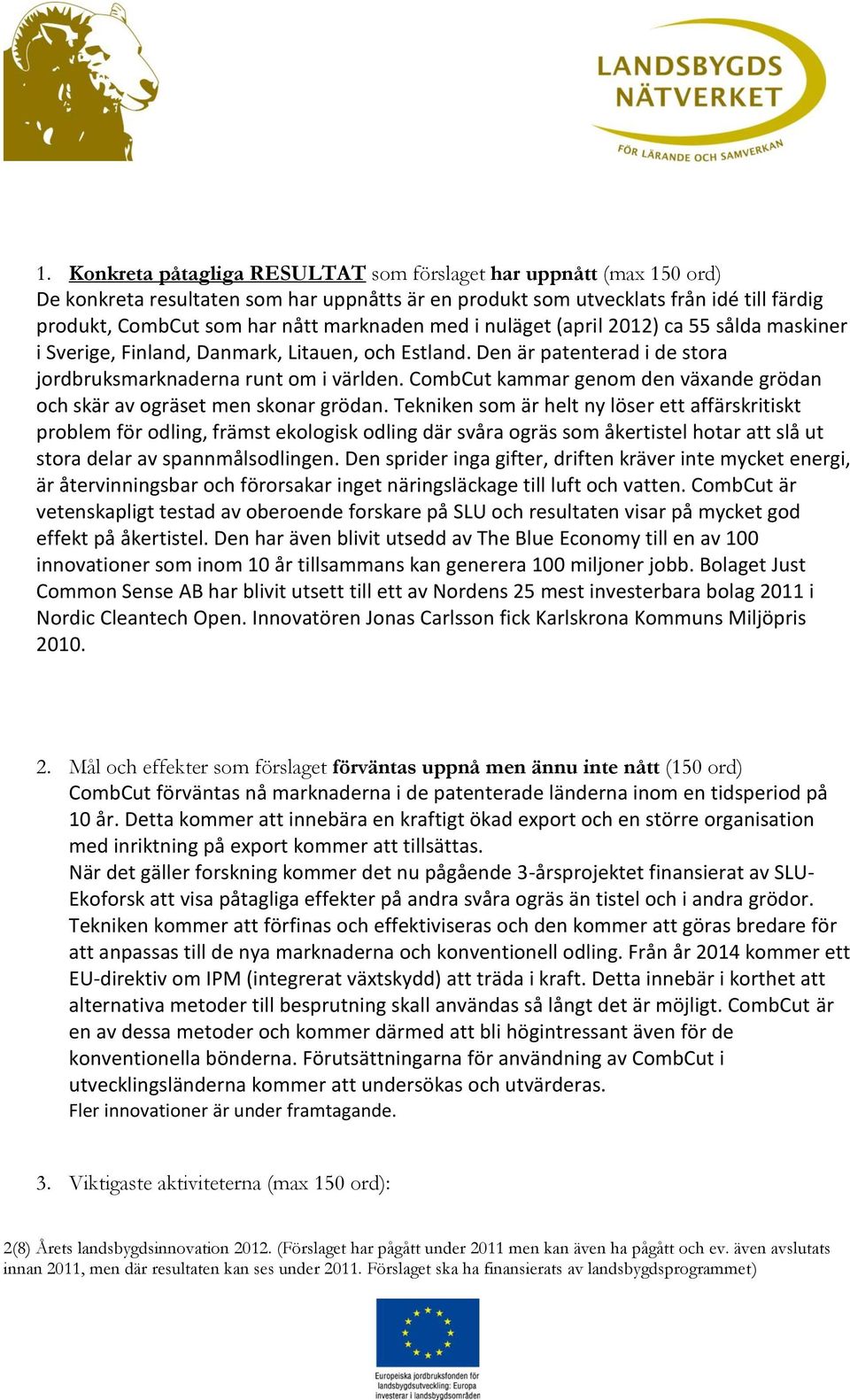 CombCut kammar genom den väande grödan och skär av ogräset men skonar grödan.